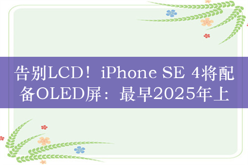告别LCD！iPhone SE 4将配备OLED屏：最早2025年上市