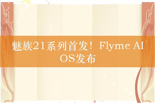 魅族21系列首发！Flyme AIOS发布